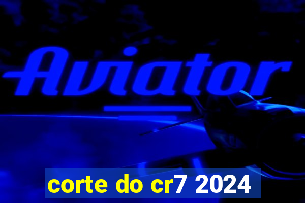 corte do cr7 2024